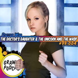 Grawlix Podcast #99.004: The Doctor's Daughter & The Unicorn and the Wasp